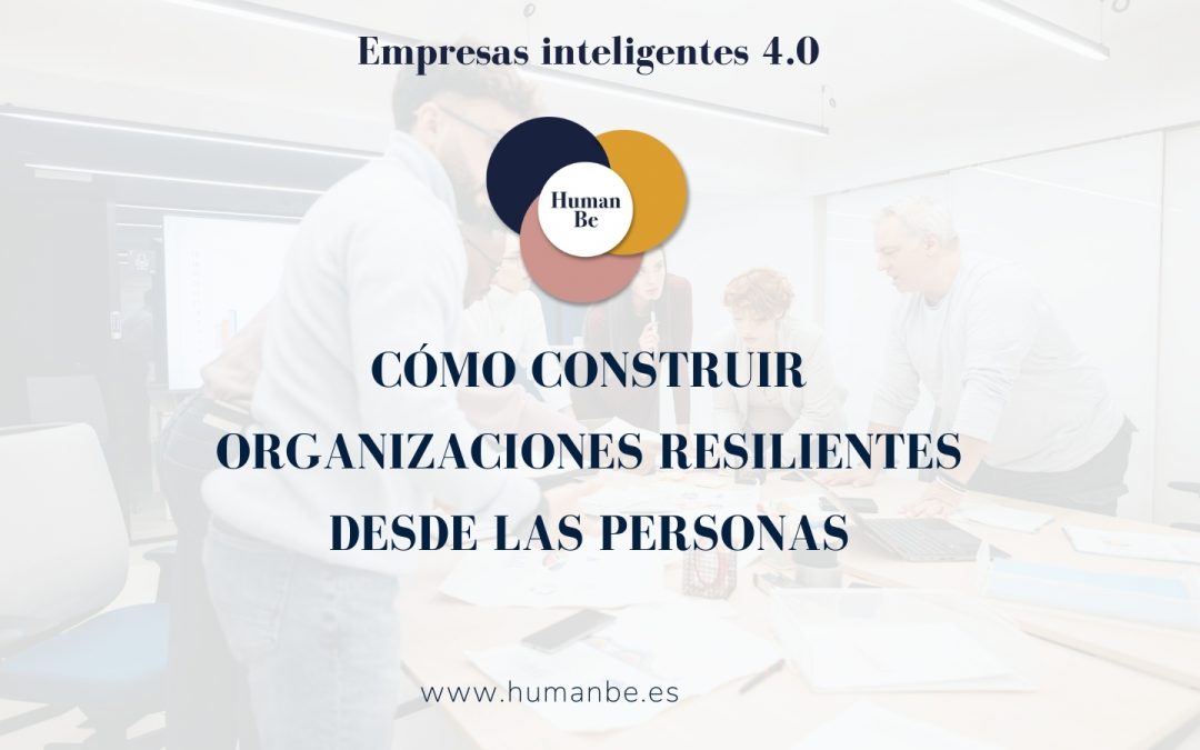  CÓMO CONSTRUIR ORGANIZACIONES RESILIENTES DESDE LAS PERSONAS